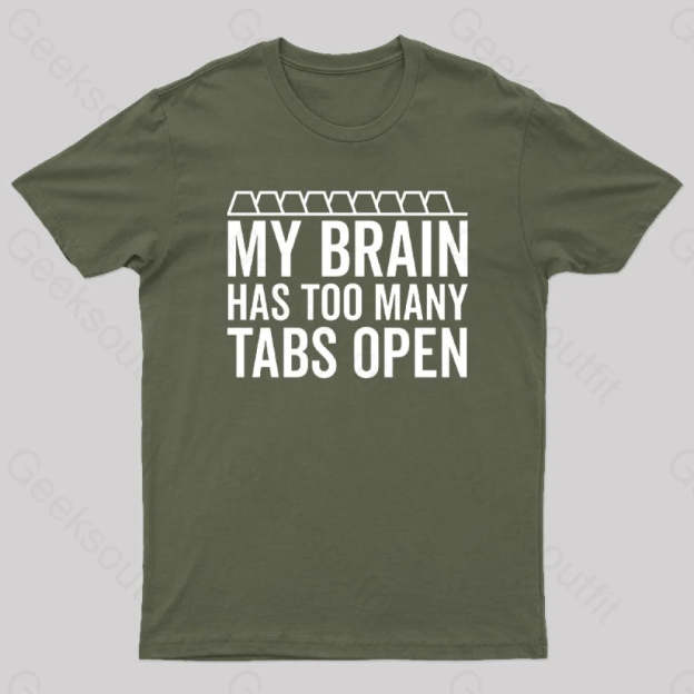 My Brain Has Too Many Tabs Open Geek T-Shirt Army Green / S