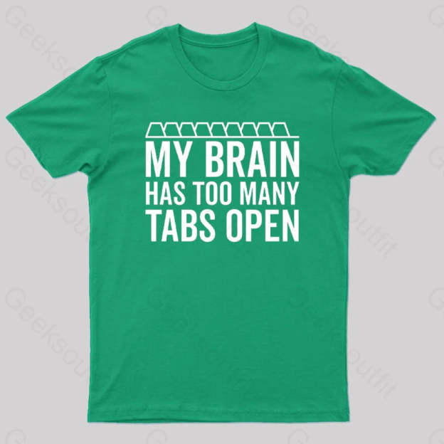 My Brain Has Too Many Tabs Open Geek T-Shirt Green / S