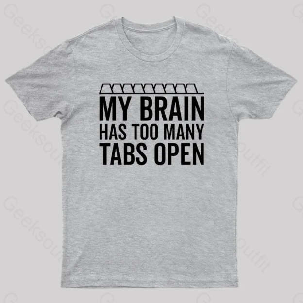 My Brain Has Too Many Tabs Open Geek T-Shirt Grey / S