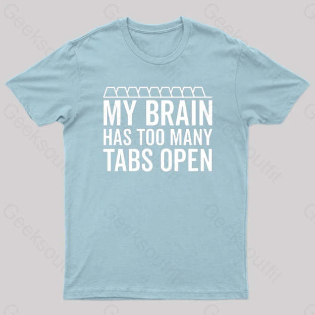 My Brain Has Too Many Tabs Open Geek T-Shirt Light Blue / S