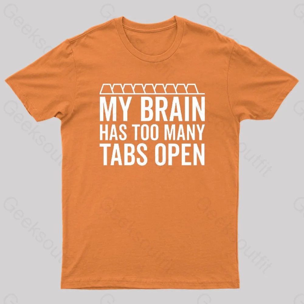 My Brain Has Too Many Tabs Open Geek T-Shirt Orange / S