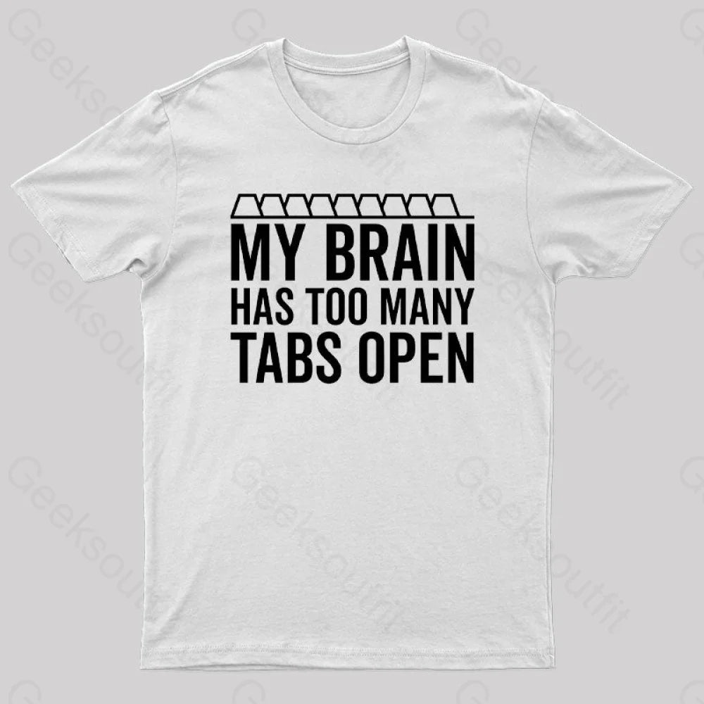 My Brain Has Too Many Tabs Open Geek T-Shirt White / S