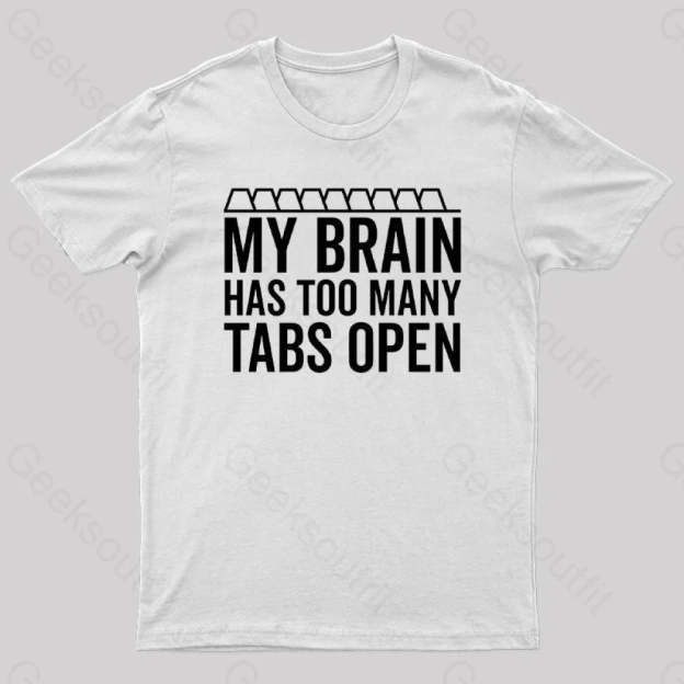 My Brain Has Too Many Tabs Open Geek T-Shirt White / S