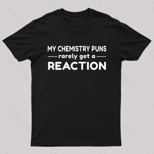 My Chemistry Pun Rarely Get A Reaction Nerd T-Shirt Black / S