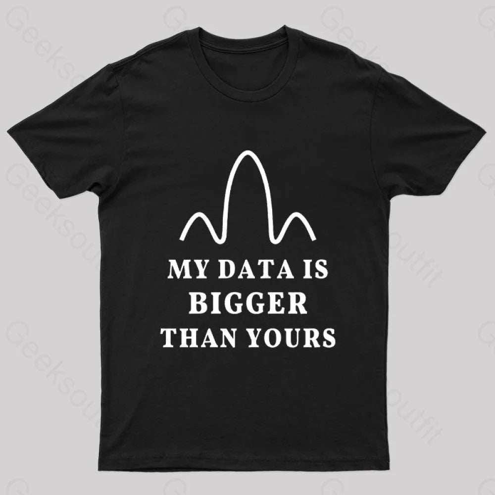 My Data Is Bigger Than Yours Geek T-Shirt Black / S