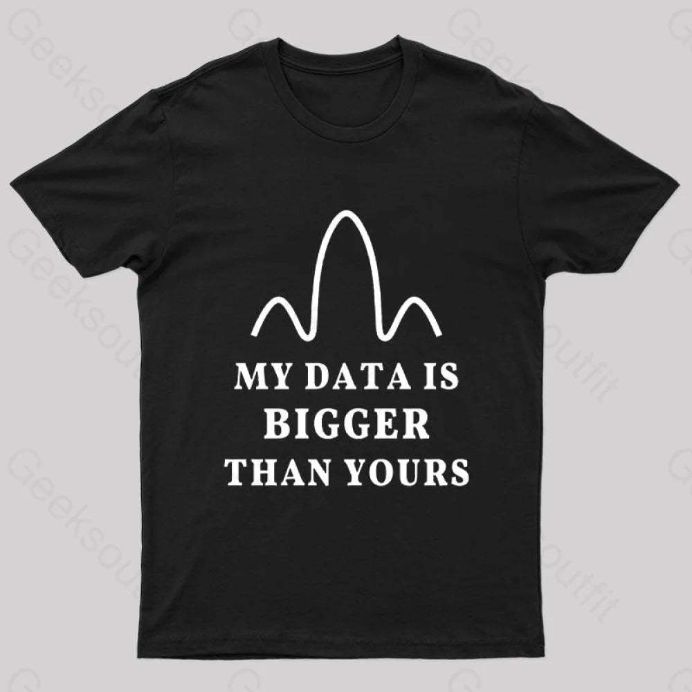 My Data Is Bigger Than Yours Geek T-Shirt Black / S