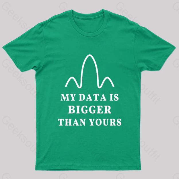 My Data Is Bigger Than Yours Geek T-Shirt Green / S