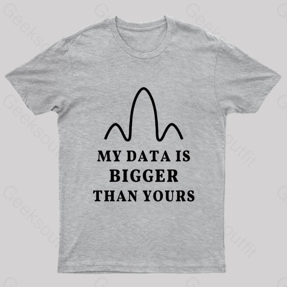 My Data Is Bigger Than Yours Geek T-Shirt Grey / S