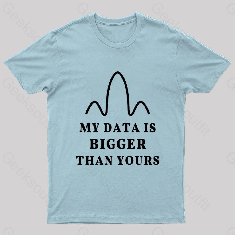My Data Is Bigger Than Yours Geek T-Shirt Light Blue / S