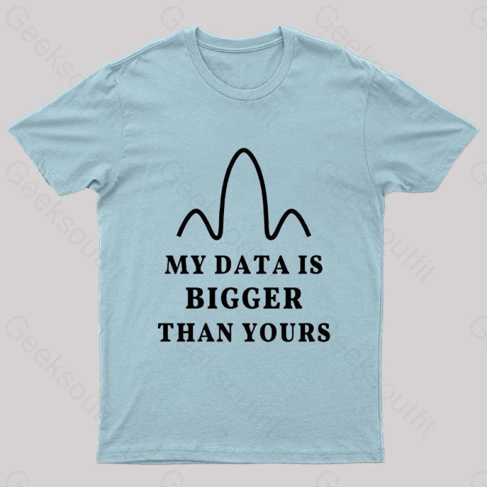 My Data Is Bigger Than Yours Geek T-Shirt Light Blue / S