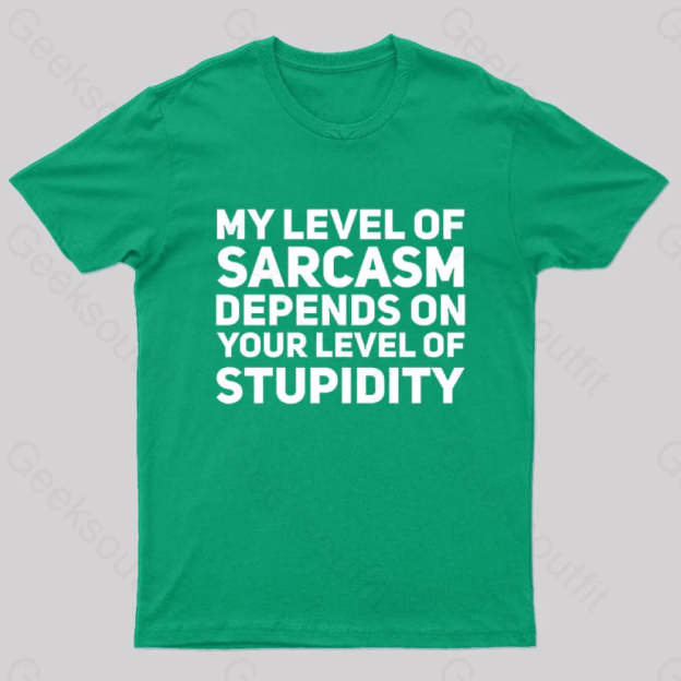My Level Of Sarcasm Depends On Your Level Stupidity Geek T-Shirt Green / S