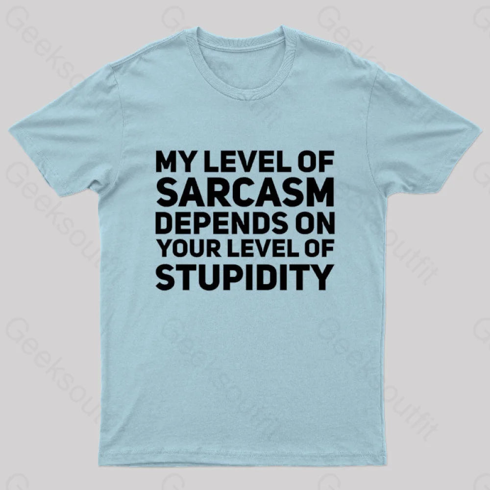 My Level Of Sarcasm Depends On Your Level Stupidity Geek T-Shirt Light Blue / S