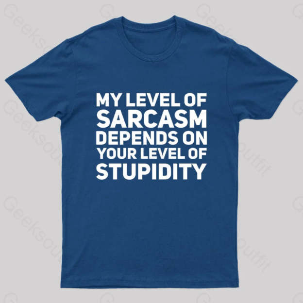 My Level Of Sarcasm Depends On Your Level Stupidity Geek T-Shirt Navy / S