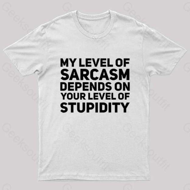 My Level Of Sarcasm Depends On Your Level Stupidity Geek T-Shirt White / S