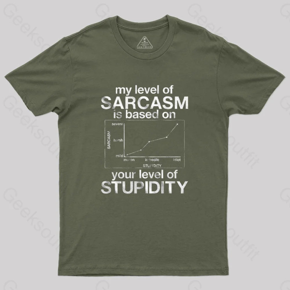 My Level Of Sarcasm Is Based On Your Stupidity T-Shirt Army Green / S