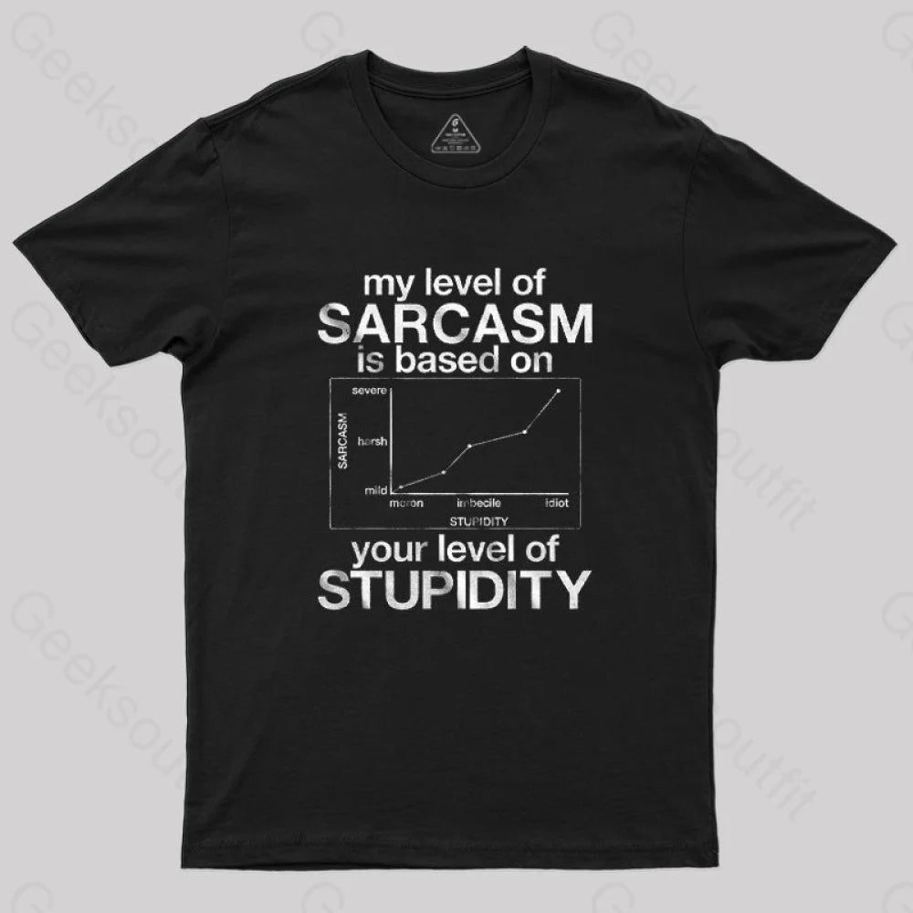 My Level Of Sarcasm Is Based On Your Stupidity T-Shirt Black / S