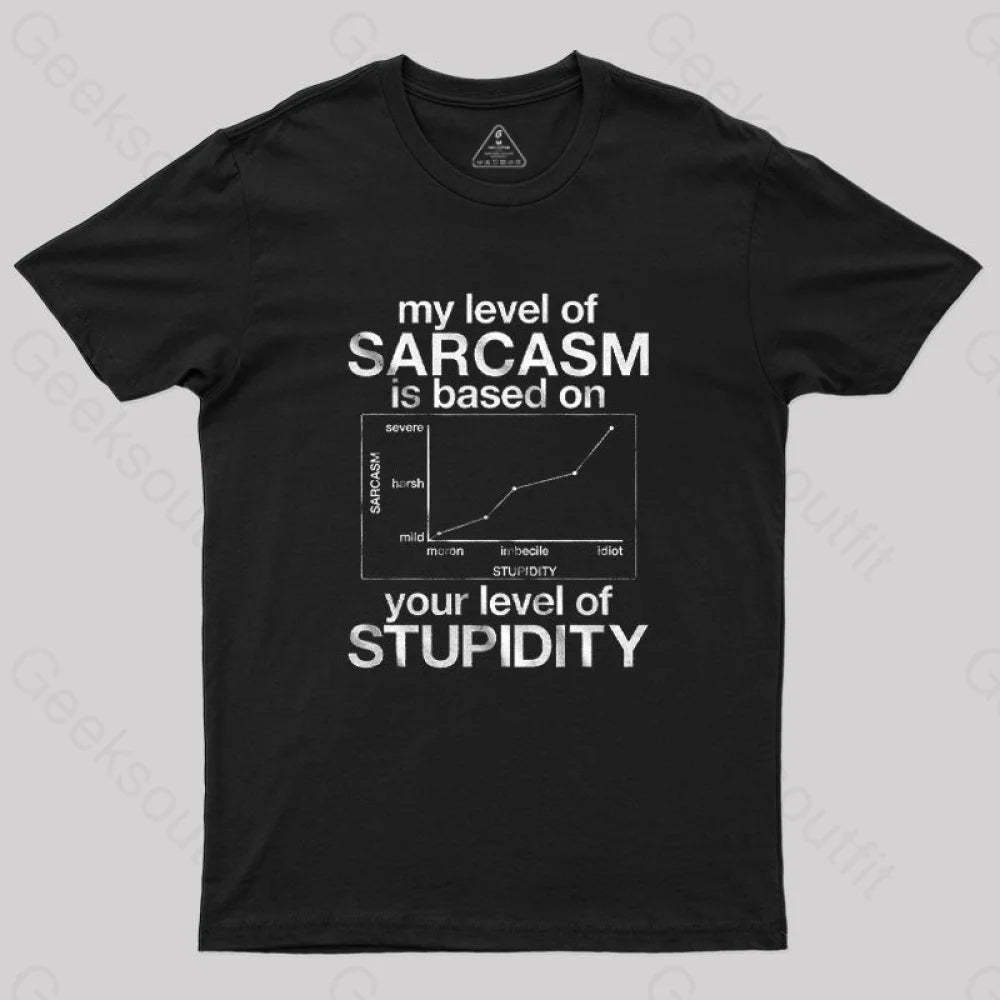 My Level Of Sarcasm Is Based On Your Stupidity T-Shirt Black / S
