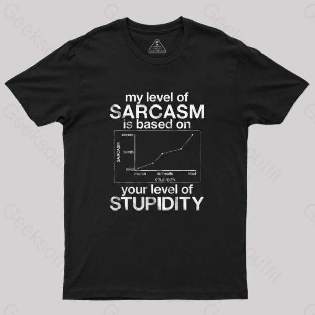 My Level Of Sarcasm Is Based On Your Stupidity T-Shirt Black / S
