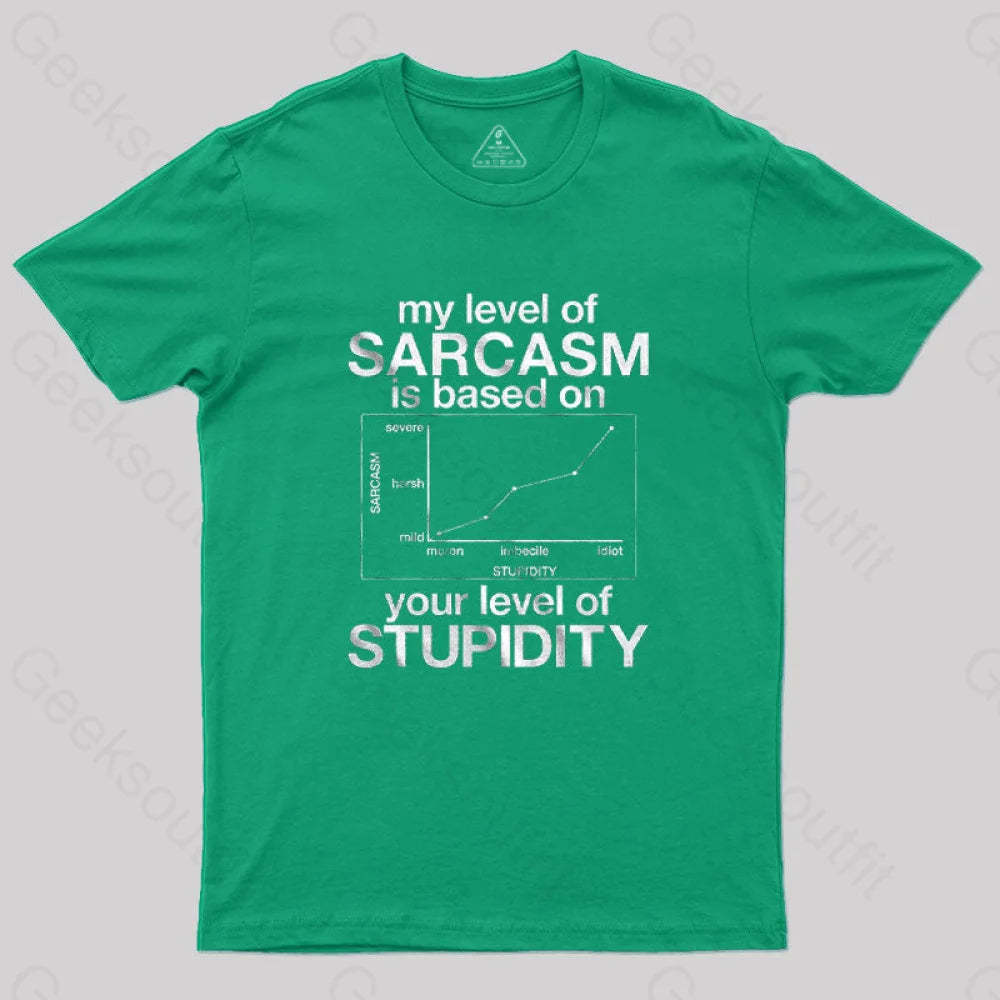 My Level Of Sarcasm Is Based On Your Stupidity T-Shirt Green / S