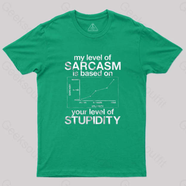 My Level Of Sarcasm Is Based On Your Stupidity T-Shirt Green / S