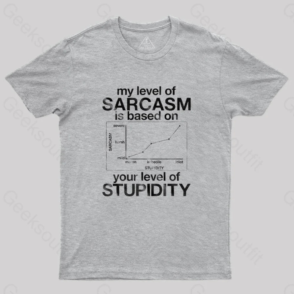 My Level Of Sarcasm Is Based On Your Stupidity T-Shirt Grey / S