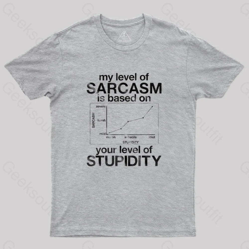 My Level Of Sarcasm Is Based On Your Stupidity T-Shirt Grey / S
