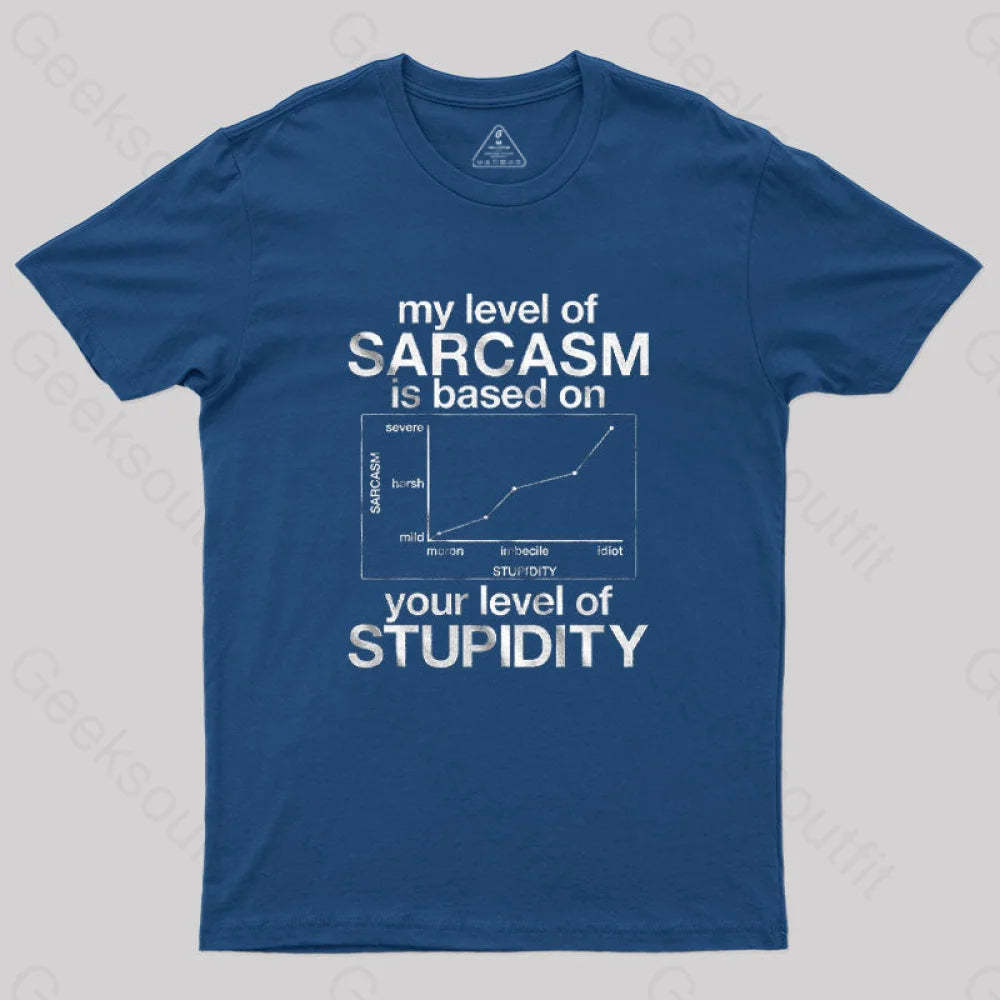My Level Of Sarcasm Is Based On Your Stupidity T-Shirt Navy / S
