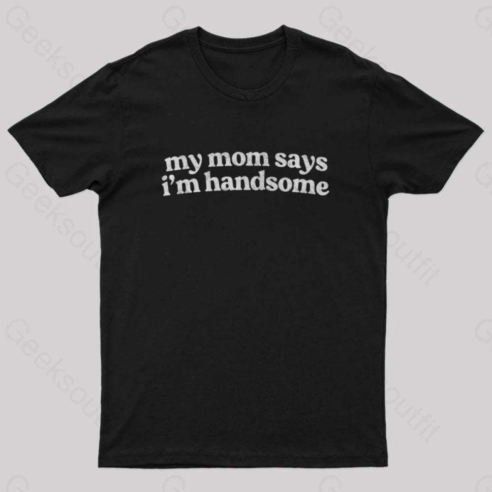 My Mom Says I’m Handsome Nerd T-Shirt Black / S