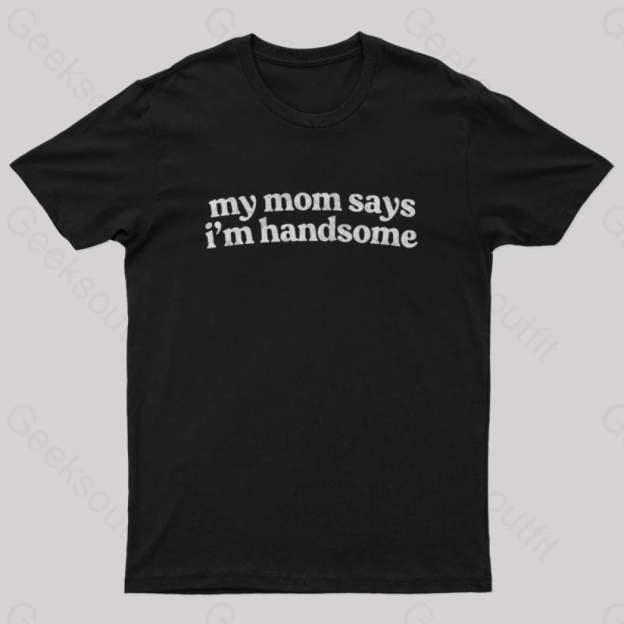 My Mom Says I’m Handsome Nerd T-Shirt Black / S