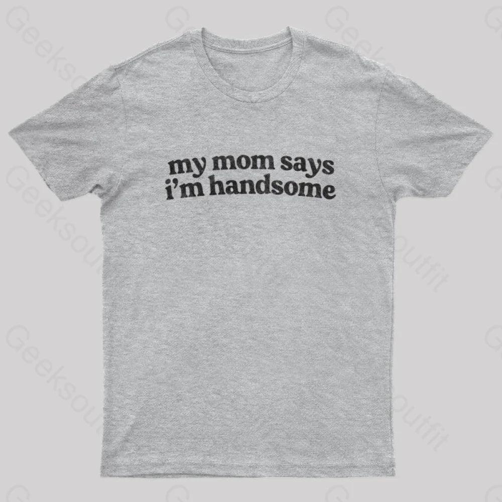 My Mom Says I’m Handsome Nerd T-Shirt Grey / S