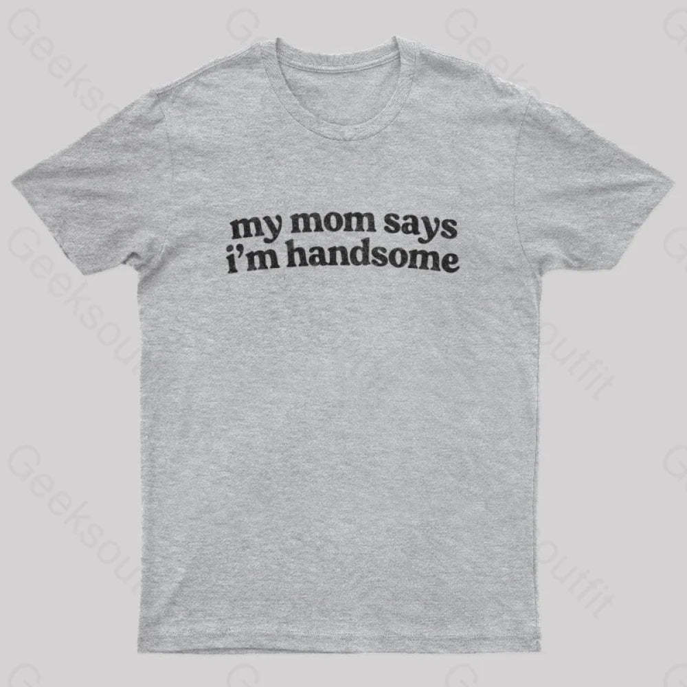 My Mom Says I’m Handsome Nerd T-Shirt Grey / S