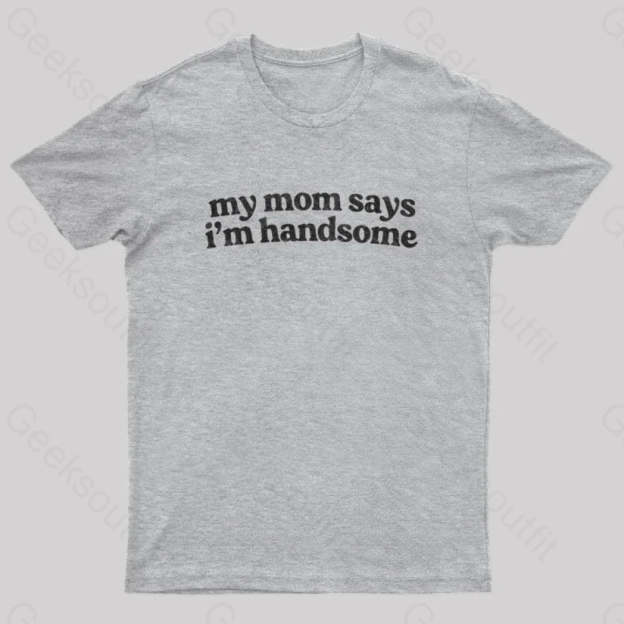 My Mom Says I’m Handsome Nerd T-Shirt Grey / S