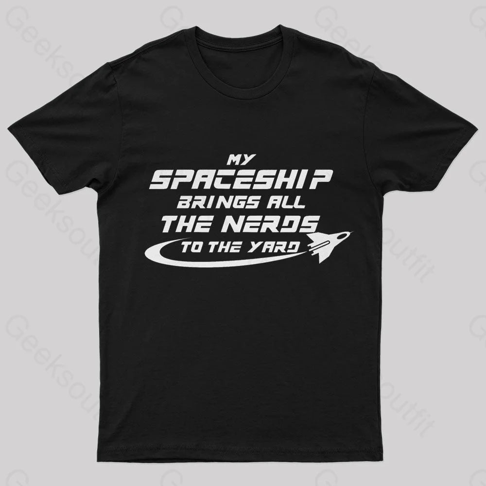 My Spaceship Brings All The Nerds To Yard Geek T-Shirt Black / S