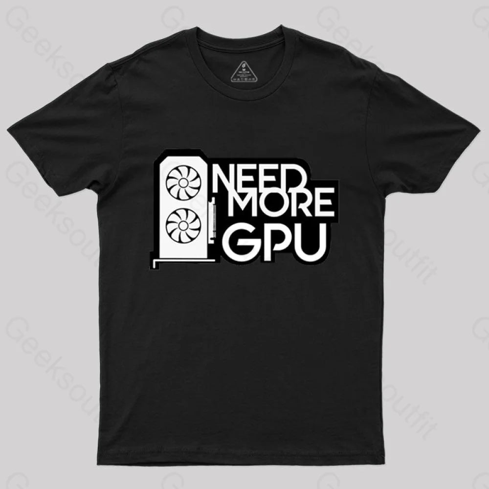 Need More Gpu T-Shirt Black / S