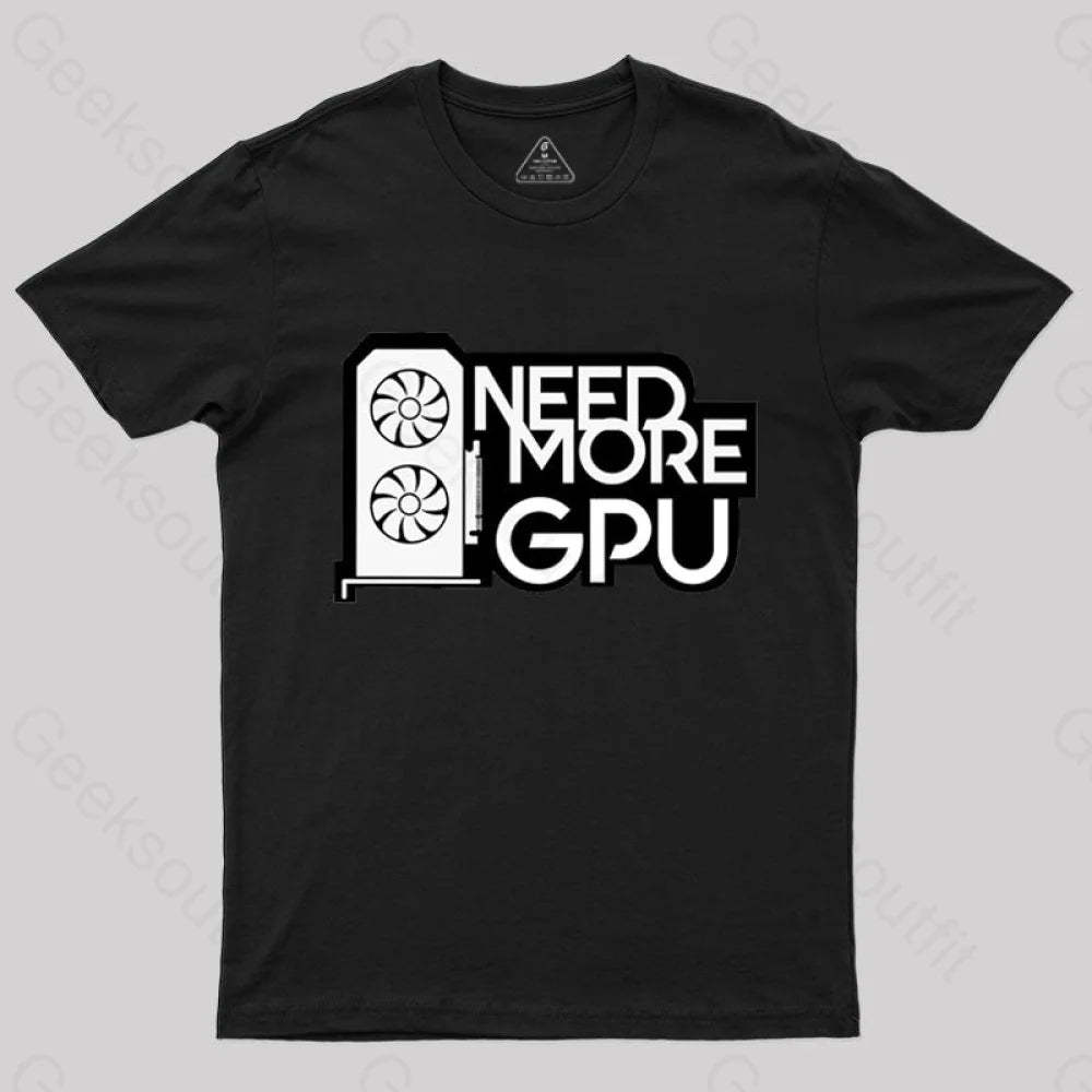 Need More Gpu T-Shirt Black / S
