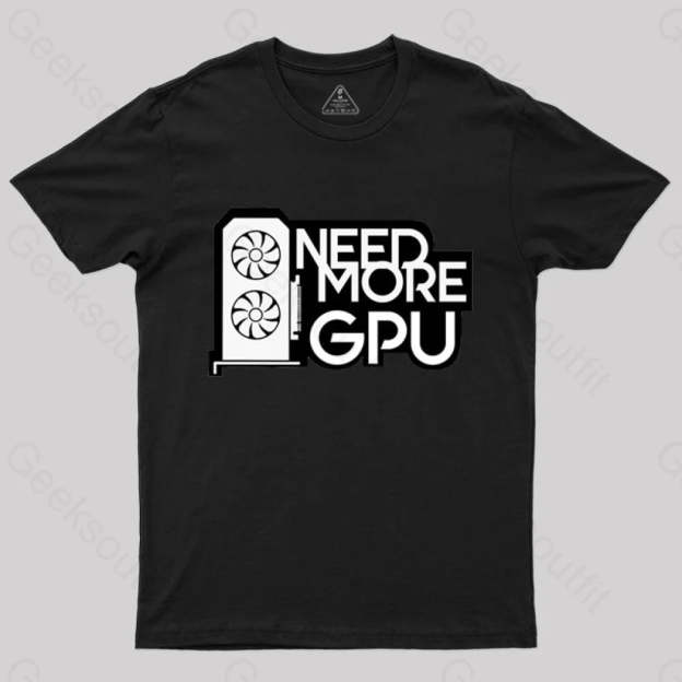 Need More Gpu T-Shirt Black / S