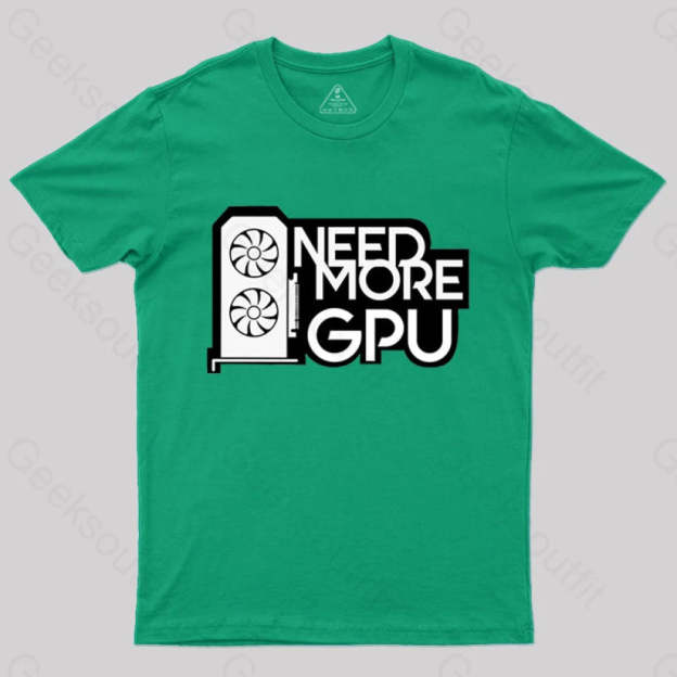 Need More Gpu T-Shirt Green / S