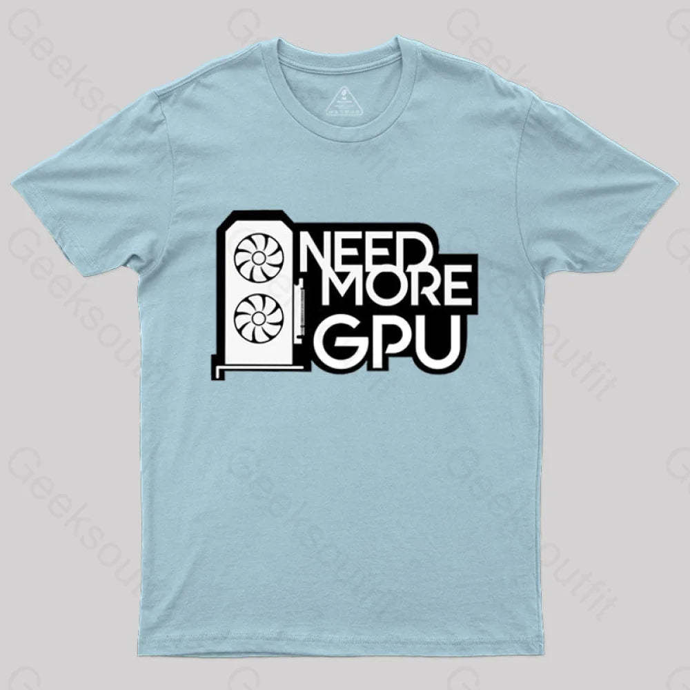 Need More Gpu T-Shirt Light Blue / S