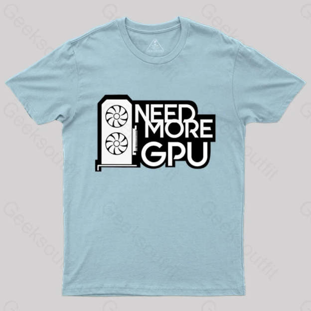 Need More Gpu T-Shirt Light Blue / S