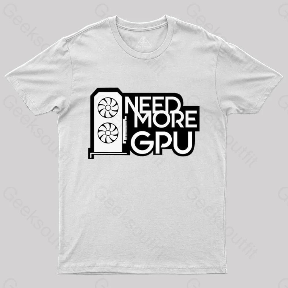 Need More Gpu T-Shirt White / S
