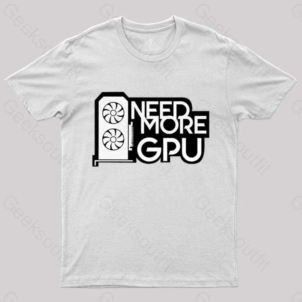 Need More Gpu T-Shirt White / S