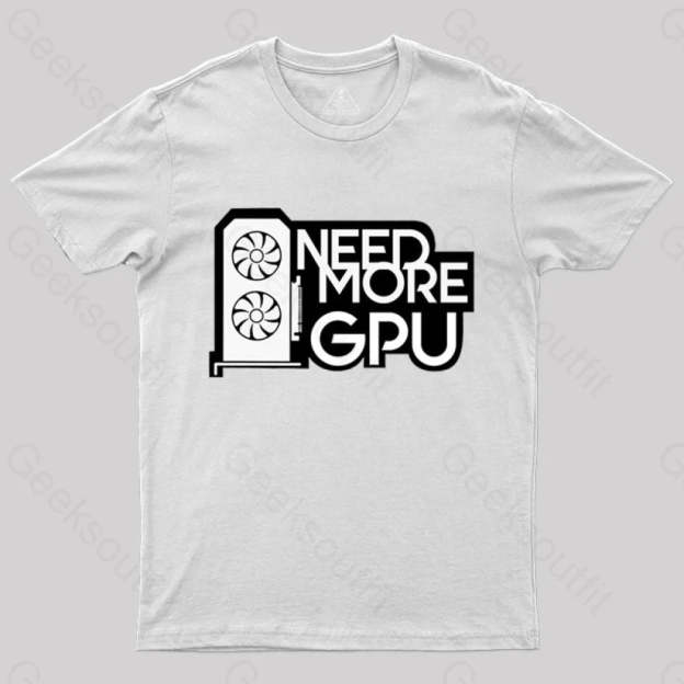 Need More Gpu T-Shirt White / S