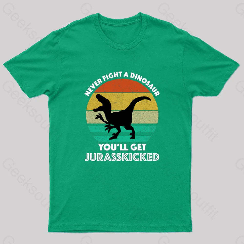 Never Fight A Dinosaur You’ll Get Jurasskicked Geek T-Shirt Green / S