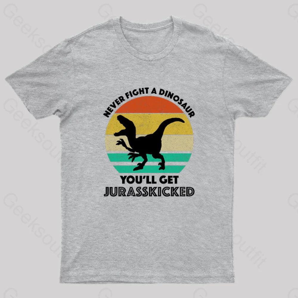 Never Fight A Dinosaur You’ll Get Jurasskicked Geek T-Shirt Grey / S