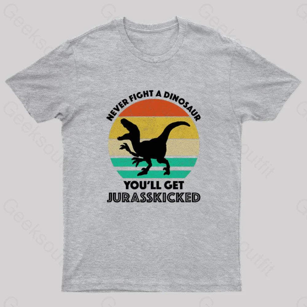 Never Fight A Dinosaur You’ll Get Jurasskicked Geek T-Shirt Grey / S