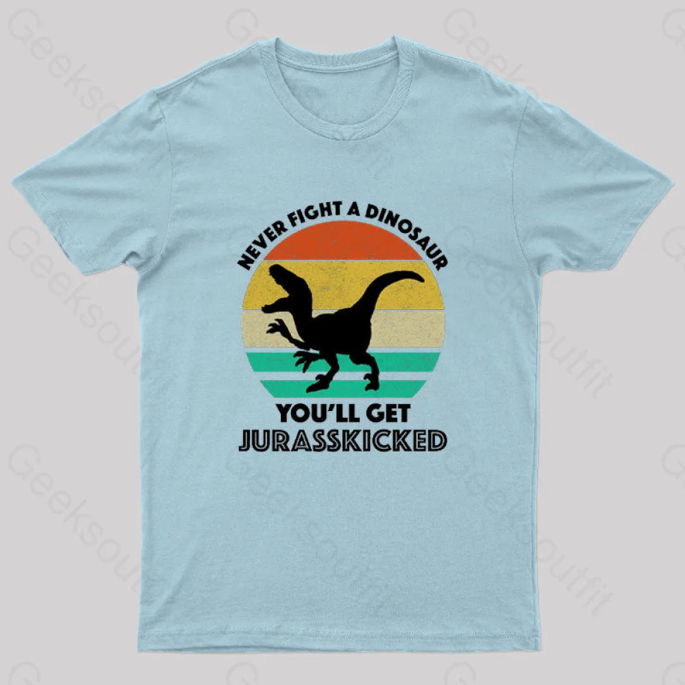 Never Fight A Dinosaur You’ll Get Jurasskicked Geek T-Shirt Light Blue / S
