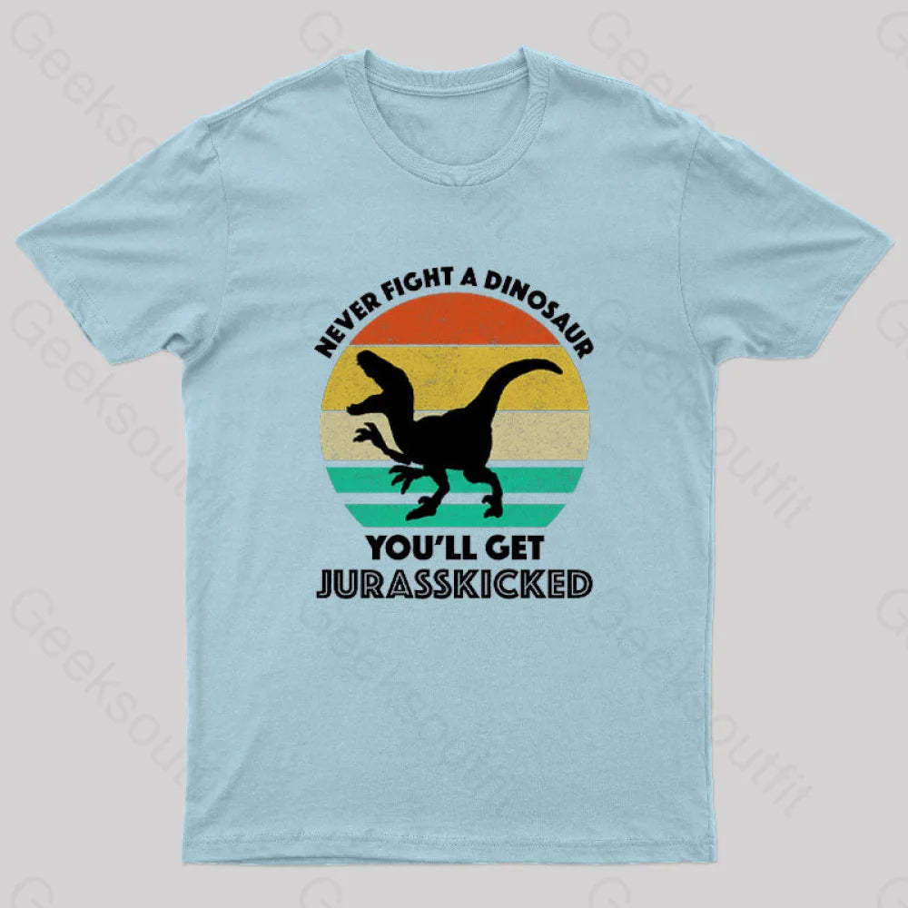 Never Fight A Dinosaur You’ll Get Jurasskicked Geek T-Shirt Light Blue / S