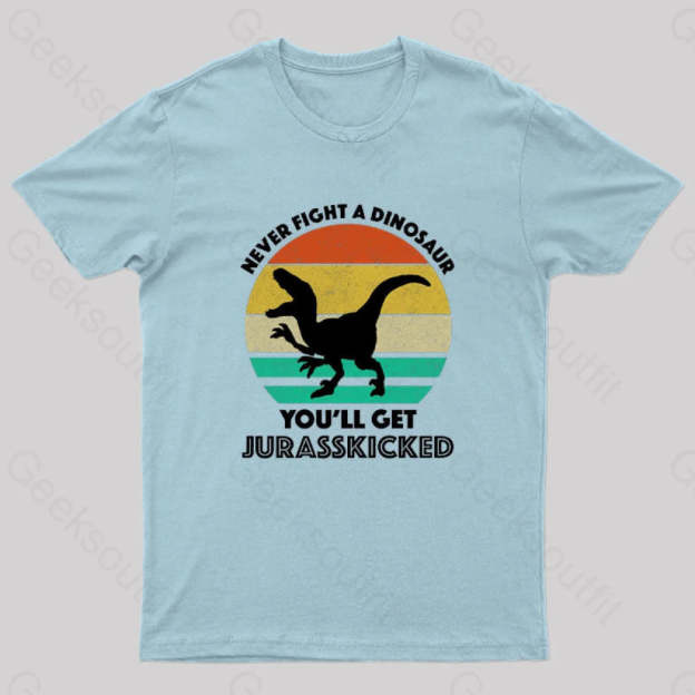 Never Fight A Dinosaur You’ll Get Jurasskicked Geek T-Shirt Light Blue / S