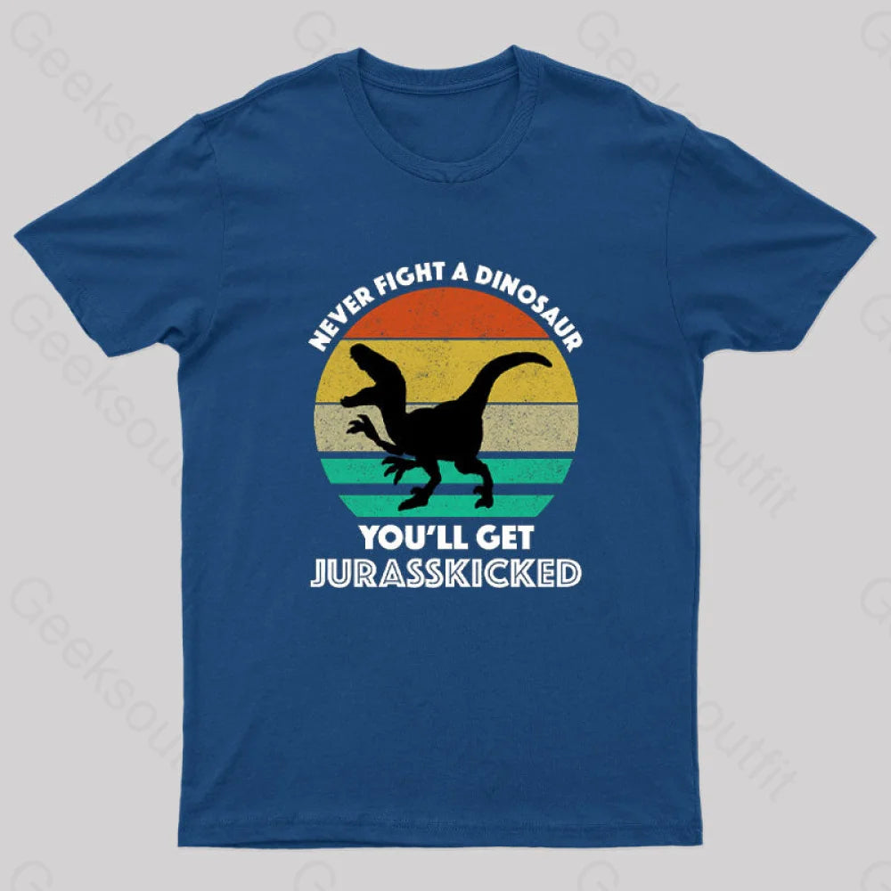 Never Fight A Dinosaur You’ll Get Jurasskicked Geek T-Shirt Navy / S