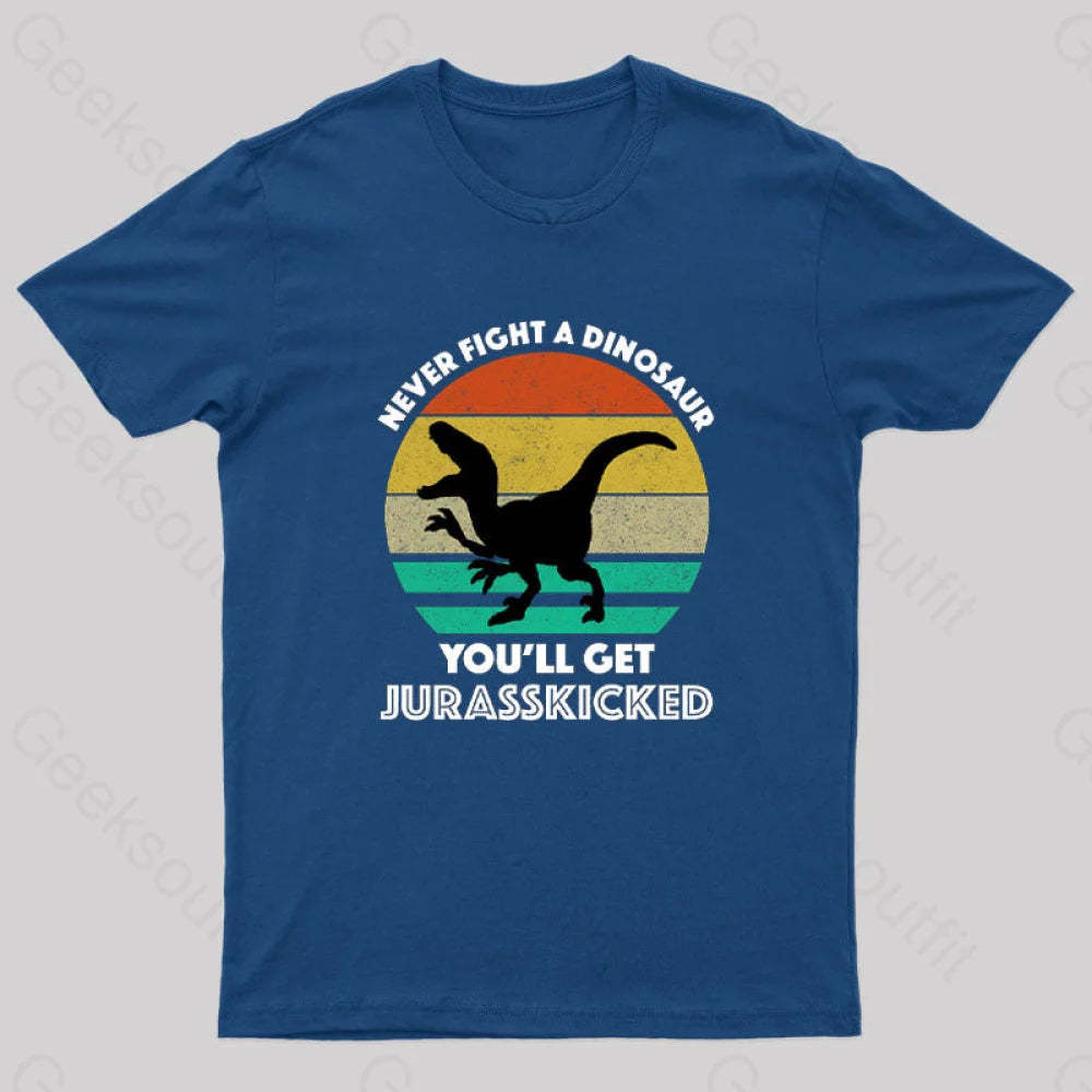 Never Fight A Dinosaur You’ll Get Jurasskicked Geek T-Shirt Navy / S